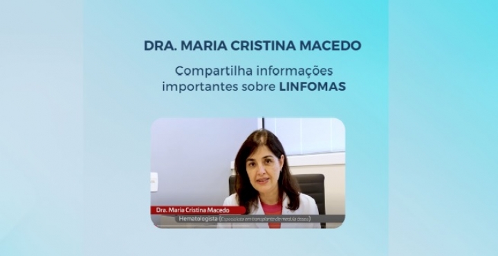 Confira o vídeo da Dra. Maria Cristina Macedo sobre LINFOMAS