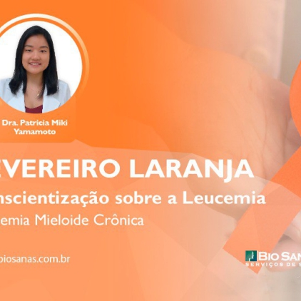 Fevereiro Laranja - Dando continuidade à Conscientização sobre a Leucemia: LMC (Leucemia Mieloide Crônica)