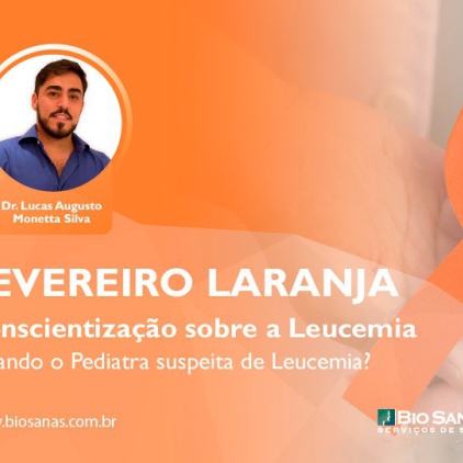 Fevereiro Laranja - Dando continuidade à Conscientização sobre a Leucemia:  Quando o Pediatra suspeita de Leucemia?