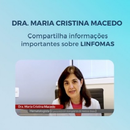 Confira o vídeo da Dra. Maria Cristina Macedo sobre LINFOMAS