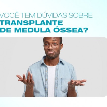 Você tem dúvidas sobre transplante de medula óssea?