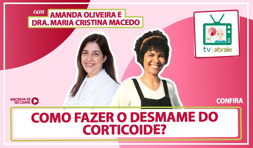 Entrevista da Dra. Maria Cristina Macedo para TV ABRALE:  Como fazer o desmame de corticoide?