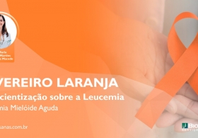 Fevereiro Laranja - Dando continuidade a Conscientização sobre a Leucemia: LMA (Leucemia Mielóide Aguda)