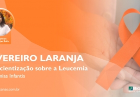 Fevereiro Laranja - Dando continuidade a Conscientização sobre a Leucemia: Leucemias Infantis