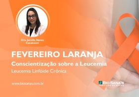 Fevereiro Laranja - Dando continuidade à Conscientização sobre a Leucemia: LLC (Leucemia Linfocítica Crônica)