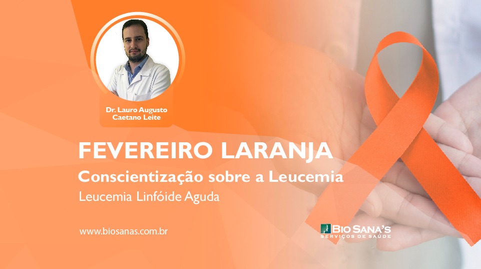 Fevereiro Laranja - Finalizando o Mês de Conscientização a sobre a Leucemia: LLA (Leucemia Linfóide Aguda)