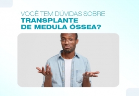 Você tem dúvidas sobre transplante de medula óssea?